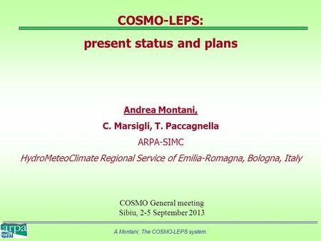 A.Montani; The COSMO-LEPS system. COSMO-LEPS: present status and plans Andrea Montani, C. Marsigli, T. Paccagnella ARPA-SIMC HydroMeteoClimate Regional.