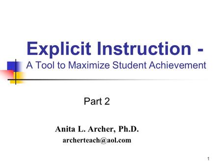 1 Explicit Instruction - A Tool to Maximize Student Achievement Part 2 Anita L. Archer, Ph.D.