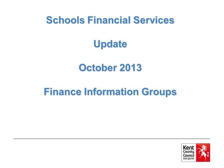 Schools Financial Services Update October 2013 Finance Information Groups.