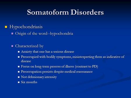 Somatoform Disorders Hypochondriasis Hypochondriasis Origin of the word--hypochondria Origin of the word--hypochondria Characterized by Characterized by.