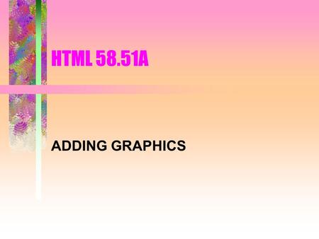 HTML 58.51A ADDING GRAPHICS Web Graphic Formats GIF (graphics interchange format) JPEG (Joint Photographic Expert Group)