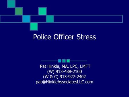 Police Officer Stress Pat Hinkle, MA, LPC, LMFT (W) 913-438-2100 (W & C) 913-927-2402