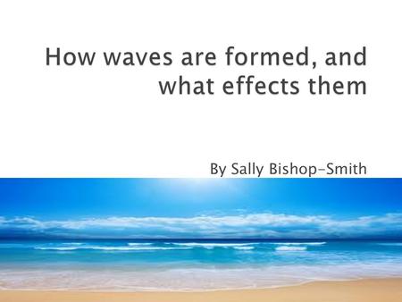 By Sally Bishop-Smith.  Wind is the main reason waves are formed.  Wind drags on the water’s surface, that creates energy and friction.  The stronger.