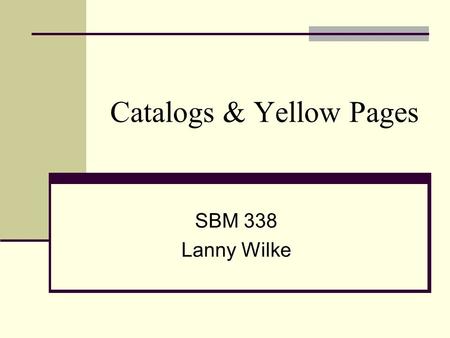 Catalogs & Yellow Pages SBM 338 Lanny Wilke. Catalog Production – 9 major areas Writing copy Design and layout Art and photography Typesetting New art.