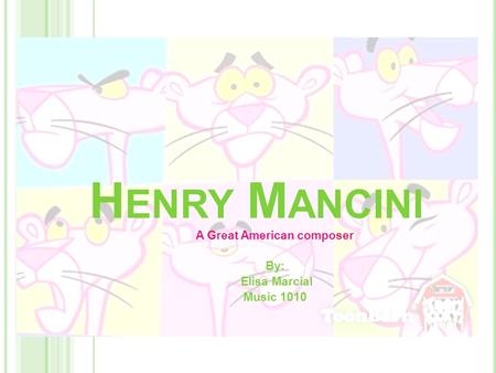 H ENRY M ANCINI A Great American composer By: Elisa Marcial Music 1010.