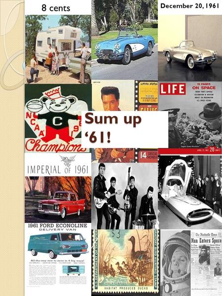 Sum up ‘61! December 20, 1961 8 cents. Music from ‘61 Song: Artist: Tossin' And Turnin' Bobby Lewis Big Bad John Jimmy Dean Runaway Del Shannon Wonderland.