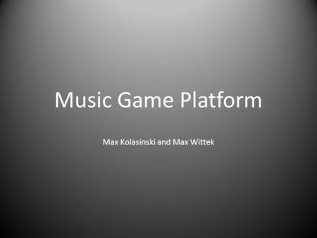 Music Game Platform Max Kolasinski and Max Wittek.