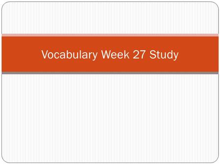 Vocabulary Week 27 Study. Word 1: Inferno Def: A place of extreme heat Sent: Principal Miller’s office felt like an inferno as he talked with a student.