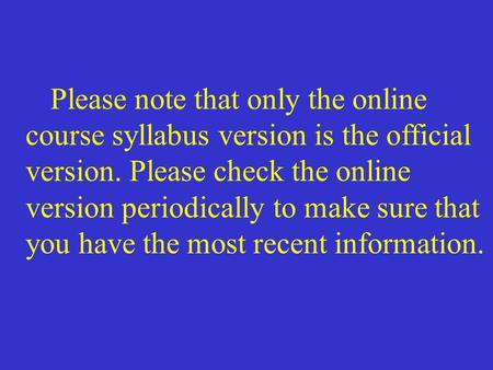 Please note that only the online course syllabus version is the official version. Please check the online version periodically to make sure that you have.