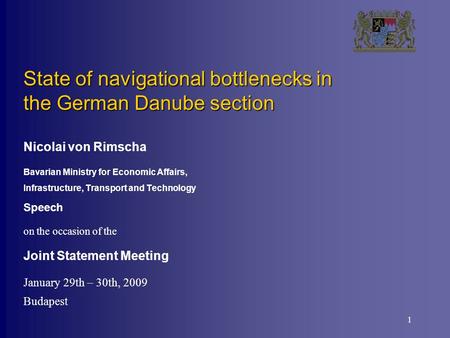 1 State of navigational bottlenecks in the German Danube section Nicolai von Rimscha Bavarian Ministry for Economic Affairs, Infrastructure, Transport.