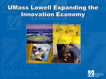 UMass Lowell Expanding the Innovation Economy. The Economic Picture $466m in economic activity in FY06 2,831 jobs created in FY06 One of largest employers.