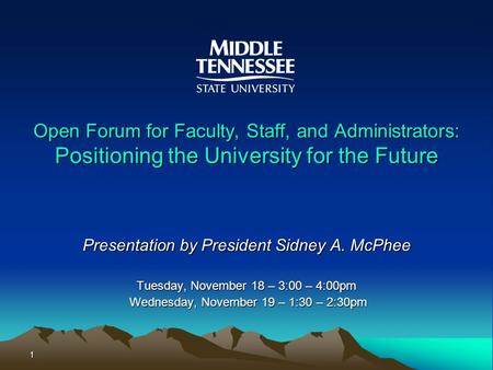 1 Open Forum for Faculty, Staff, and Administrators: Positioning the University for the Future Presentation by President Sidney A. McPhee Tuesday, November.