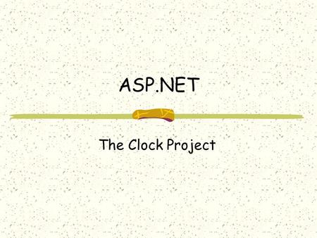 ASP.NET The Clock Project. The ASP.NET Clock Project The ASP.NET Clock Project is the topic of Chapter 23. By completing the clock project, you will learn.