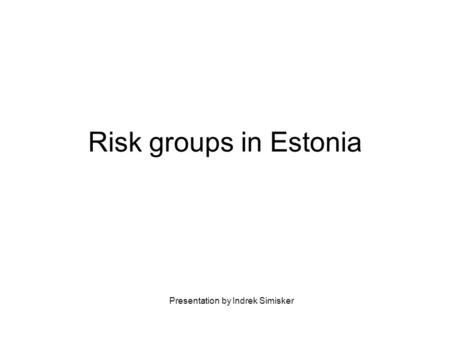 Risk groups in Estonia Presentation by Indrek Simisker.