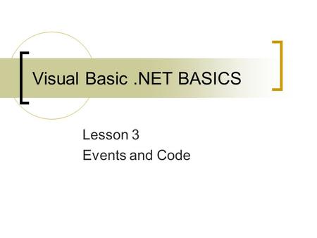 Visual Basic.NET BASICS Lesson 3 Events and Code.