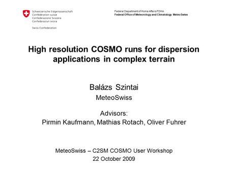 Federal Department of Home Affairs FDHA Federal Office of Meteorology and Climatology MeteoSwiss High resolution COSMO runs for dispersion applications.