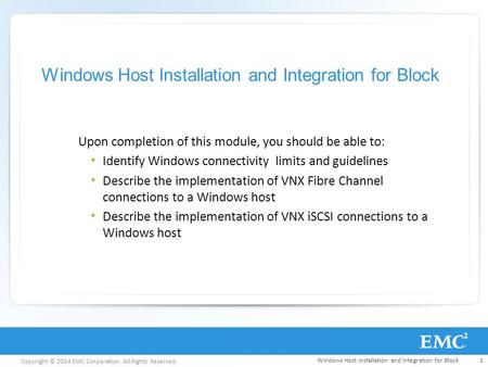 Copyright © 2014 EMC Corporation. All Rights Reserved. Windows Host Installation and Integration for Block Upon completion of this module, you should be.