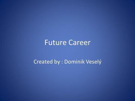 Future Career Created by : Dominik Veselý. How to get a dream job… You need to get a specific education those are the general known education levels…