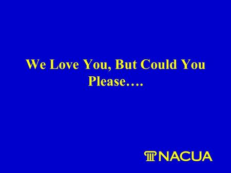 We Love You, But Could You Please….. 1. Match Your Presentation to Your Session Topic?