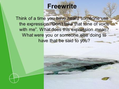 Freewrite Think of a time you have heard someone use the expression “Don’t take that tone of voice with me”. What does this expression mean? What were.