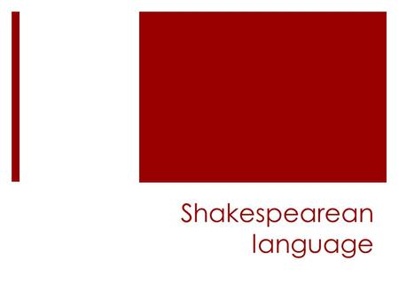 Shakespearean language.  Drama- a story written to be acted for an audience  Tragedy- a play, novel, or other narrative that depicts serious and important.