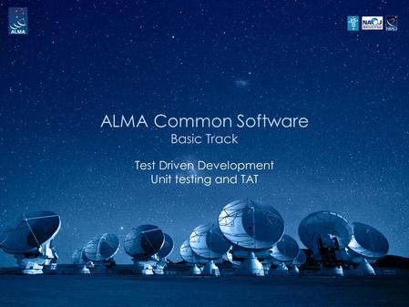 ALMA Common Software Basic Track Test Driven Development Unit testing and TAT.