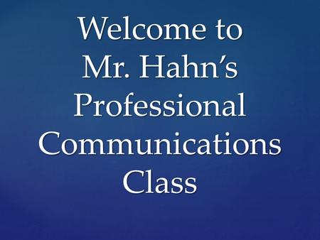 Welcome to Mr. Hahn’s Professional Communications Class.