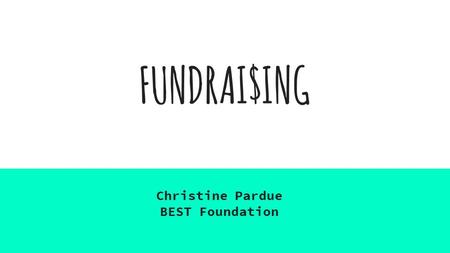 FUNDRAI$ING Christine Pardue BEST Foundation. Why Fundraise? Attending tournaments costs $$$. BEST can help, but only some. It’s great for students. ➔