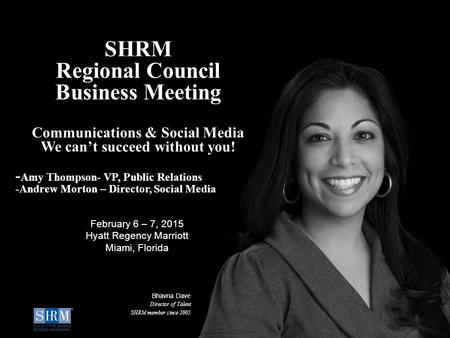 ©SHRM 2014 1 SHRM Regional Council Business Meeting Communications & Social Media We can’t succeed without you! - Amy Thompson- VP, Public Relations -Andrew.