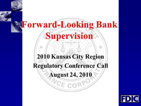 Forward-Looking Bank Supervision 2010 Kansas City Region Regulatory Conference Call August 24, 2010.