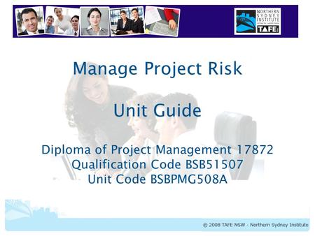 BSBPMG508A Manage Project Risk Manage Project Risk Unit Guide Diploma of Project Management 17872 Qualification Code BSB51507 Unit Code BSBPMG508A.