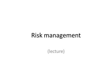 Risk management (lecture). D efinitions of risk General: standard deviation Finance: volatility of return and costs Risk in project management (Lockyer.