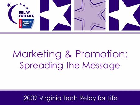 2009 Virginia Tech Relay for Life Marketing & Promotion: Spreading the Message.