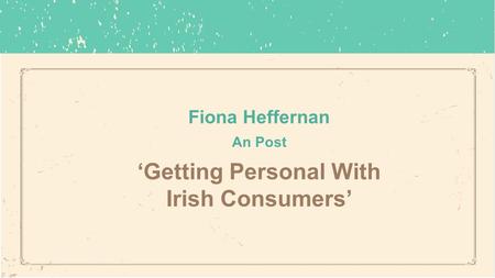 Fiona Heffernan An Post ‘Getting Personal With Irish Consumers’