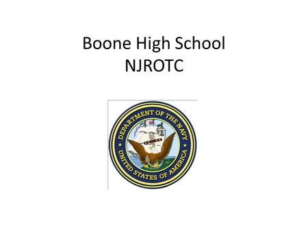 Boone High School NJROTC. Class Schedule Monday- Drill Tuesday- Academics Wednesday- Personnel Inspection Thursday- Academics Friday- Physical Training.