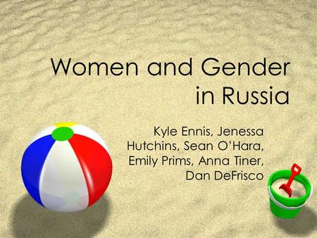 Women and Gender in Russia Kyle Ennis, Jenessa Hutchins, Sean O’Hara, Emily Prims, Anna Tiner, Dan DeFrisco.