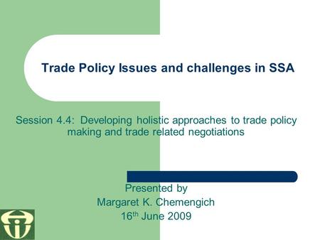 Trade Policy Issues and challenges in SSA Session 4.4: Developing holistic approaches to trade policy making and trade related negotiations Presented by.