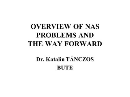 OVERVIEW OF NAS PROBLEMS AND THE WAY FORWARD Dr. Katalin TÁNCZOS BUTE.