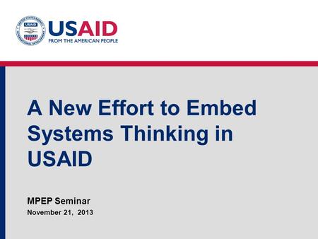 A New Effort to Embed Systems Thinking in USAID MPEP Seminar November 21, 2013.