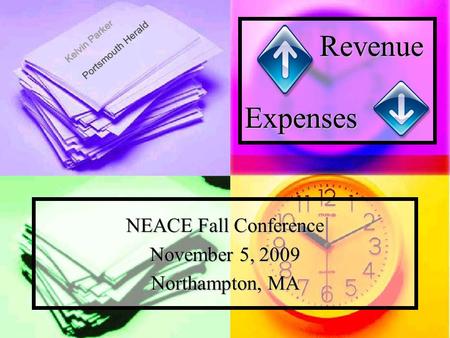 Revenue Expenses Revenue Expenses NEACE Fall Conference November 5, 2009 Northampton, MA Kelvin Parker Portsmouth Herald Portsmouth Herald.