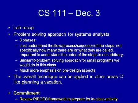 CS 111 – Dec. 3 Lab recap Problem solving approach for systems analysts –8 phases –Just understand the flow/process/sequence of the steps, not specifically.