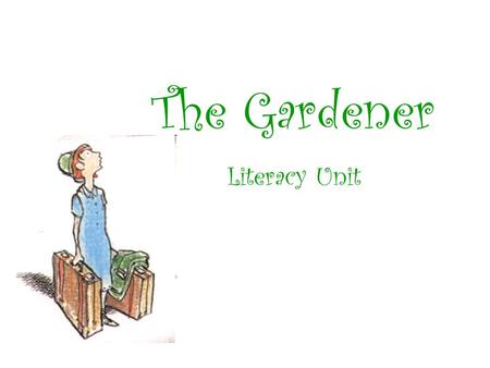 The Gardener Literacy Unit. Arizona State Standards Strand 1: Reading Process Concept 4: Vocabulary Acquire and use new vocabulary in relevant contexts.