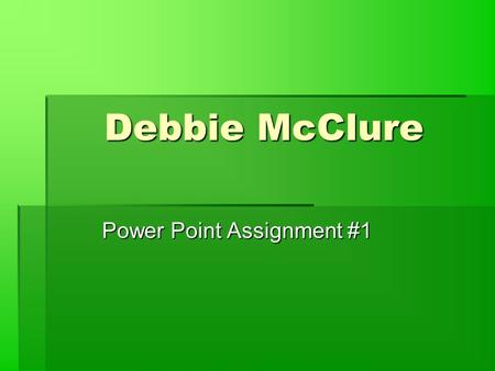 Debbie McClure Power Point Assignment #1. Debbie McClure2 The Early Years  Born October 17, 1959 in El Paso Texas.  Oldest of five children.  Lived.