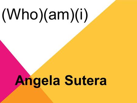 (Who)(am)(i). About Me Full name: Angela Rose-Marie Sutera Naturally mousey brown hair Brown, hazel or green eyes. ( depends on my mood) Thin/petite 17.