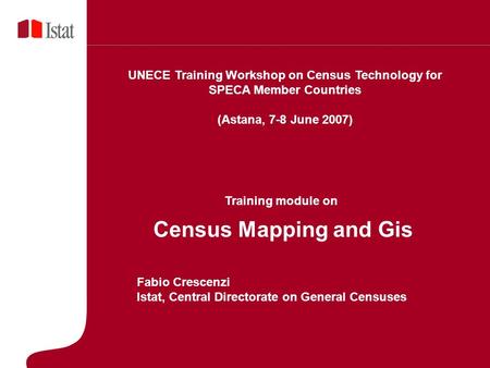 5 Marzo 2007 Census Mapping and Gis Fabio Crescenzi Istat, Central Directorate on General Censuses UNECE Training Workshop on Census Technology for SPECA.