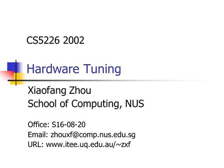 CS5226 2002 Hardware Tuning Xiaofang Zhou School of Computing, NUS Office: S16-08-20   URL: