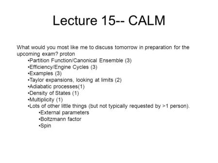 Lecture 15-- CALM What would you most like me to discuss tomorrow in preparation for the upcoming exam? proton)? Partition Function/Canonical Ensemble.