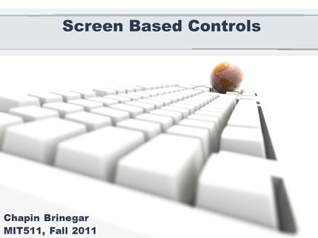 Screen Based Controls Chapin Brinegar MIT511, Fall 2011.