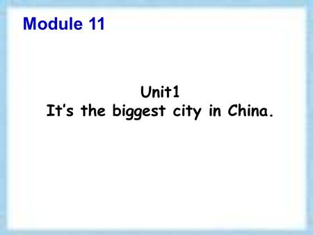 Unit1 It’s the biggest city in China. Module 11 Billions of people !