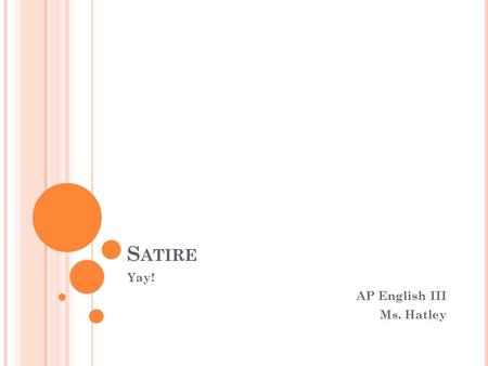 S ATIRE Yay! AP English III Ms. Hatley. W HAT IS S ATIRE ? Typically literature (although it has made its way into television in recent decades with shows.